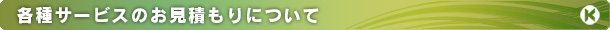 各種サービスのお見積りについて